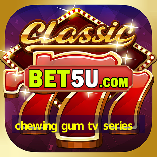 chewing gum tv series