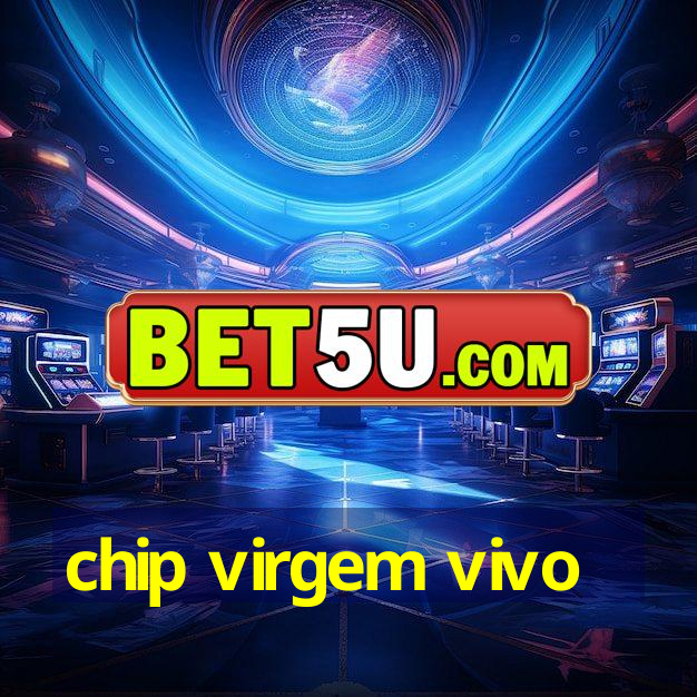 chip virgem vivo