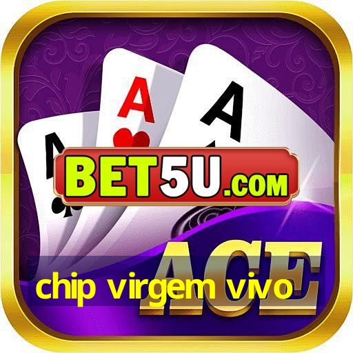 chip virgem vivo