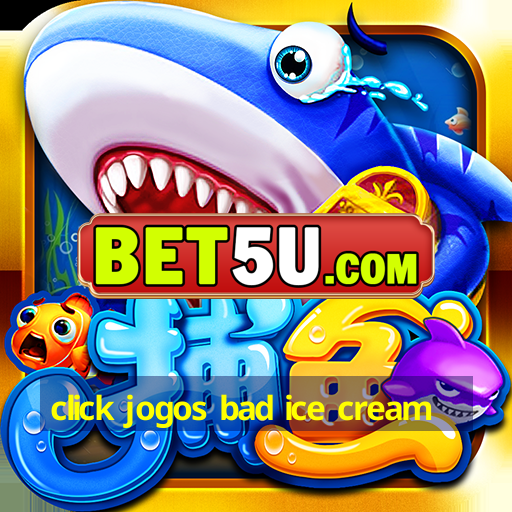 click jogos bad ice cream