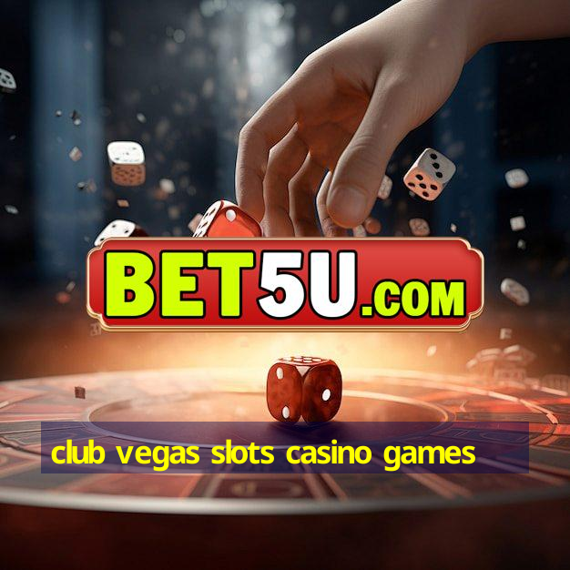 club vegas slots casino games