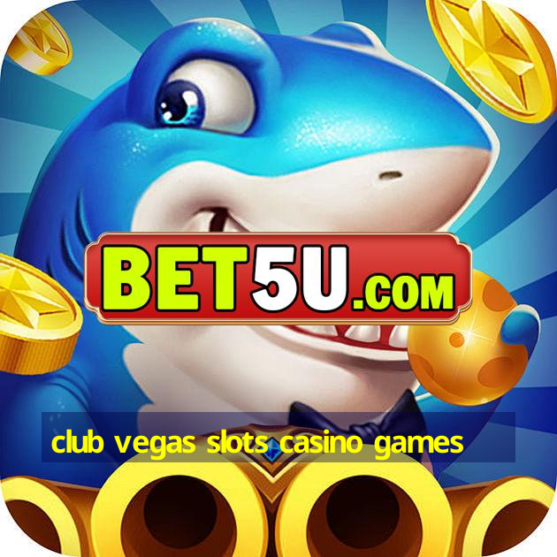 club vegas slots casino games