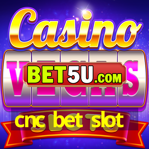 cnc bet slot