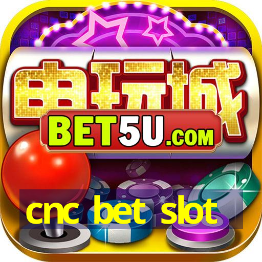 cnc bet slot