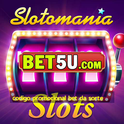 codigo promocional bet da sorte