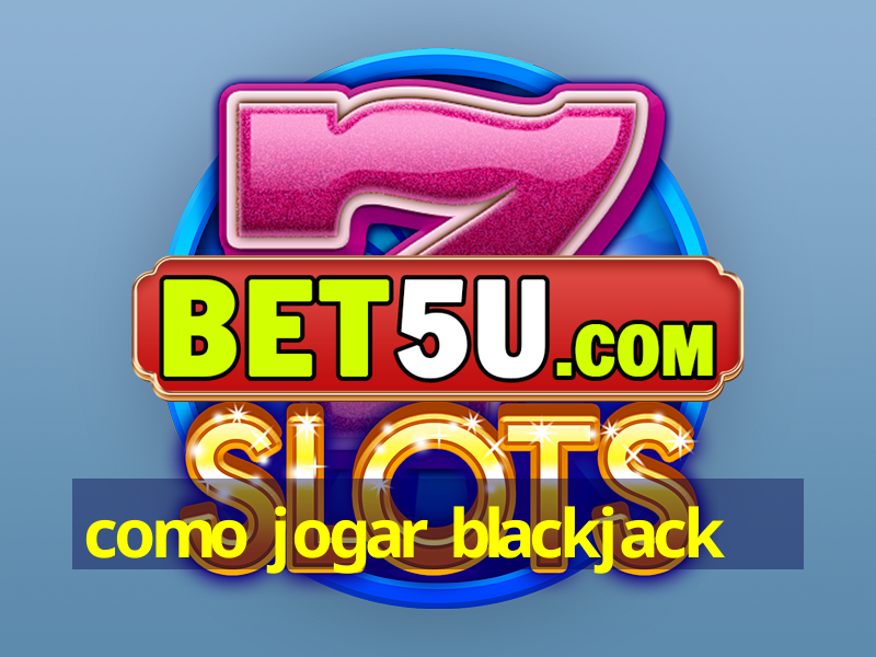 como jogar blackjack