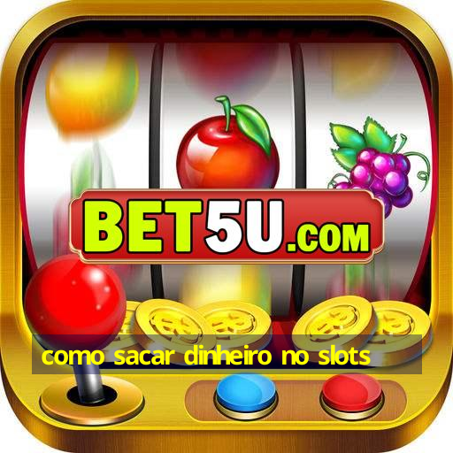 como sacar dinheiro no slots