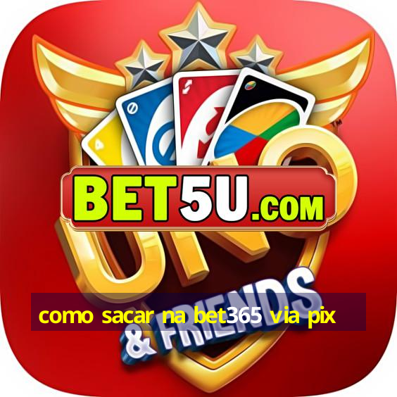 como sacar na bet365 via pix