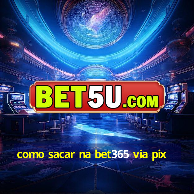 como sacar na bet365 via pix