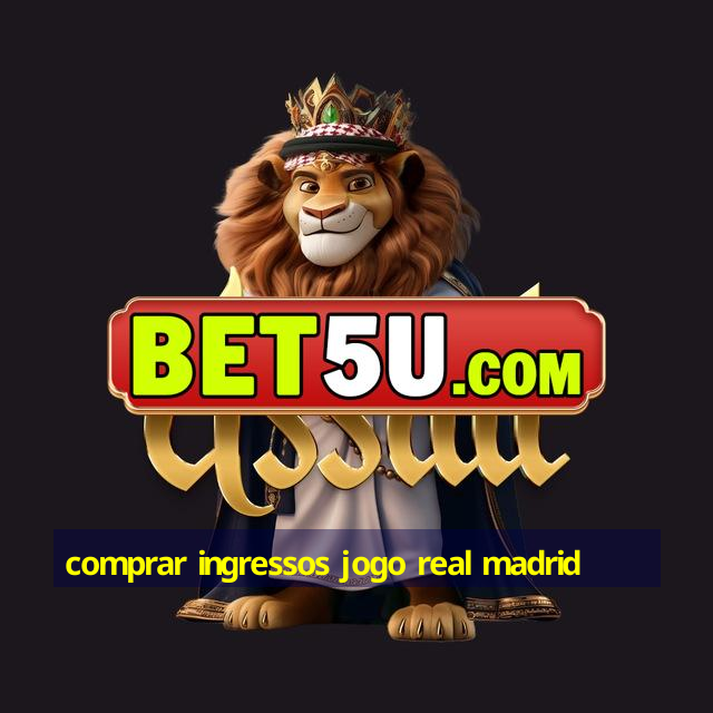 comprar ingressos jogo real madrid