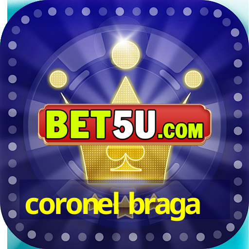 coronel braga