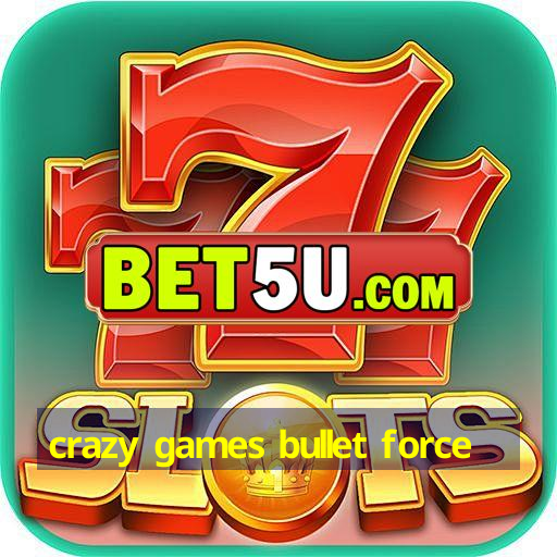 crazy games bullet force