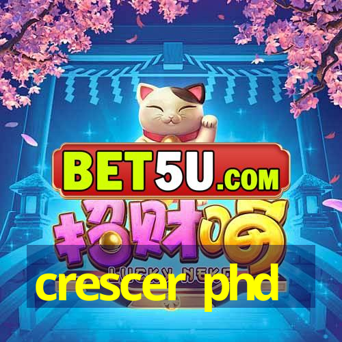 crescer phd