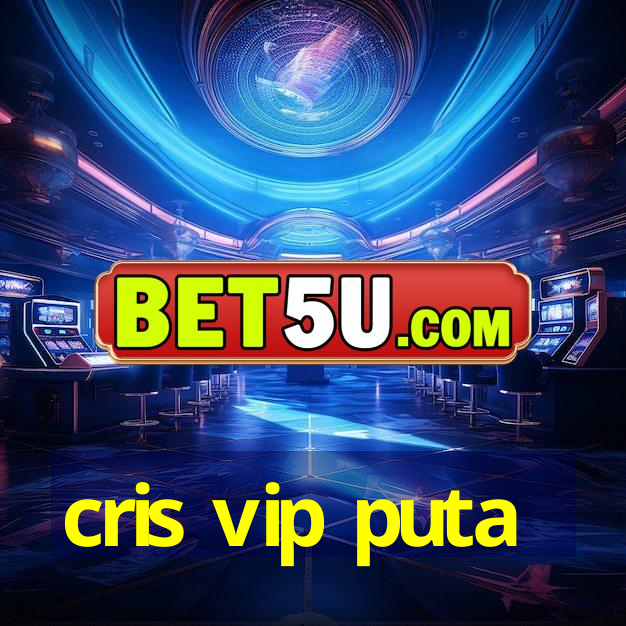 cris vip puta