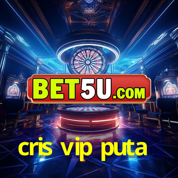 cris vip puta