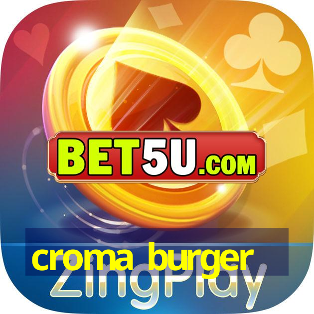 croma burger