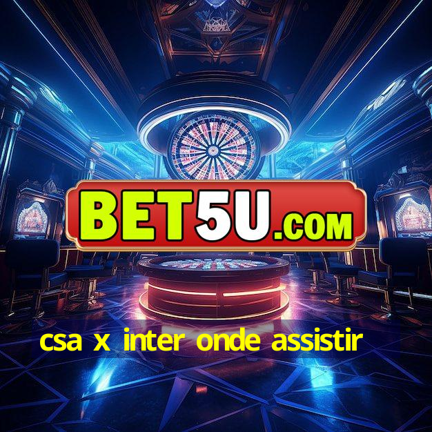 csa x inter onde assistir