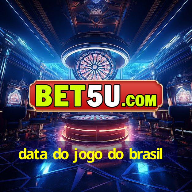 data do jogo do brasil