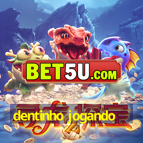 dentinho jogando