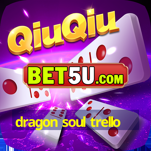 dragon soul trello