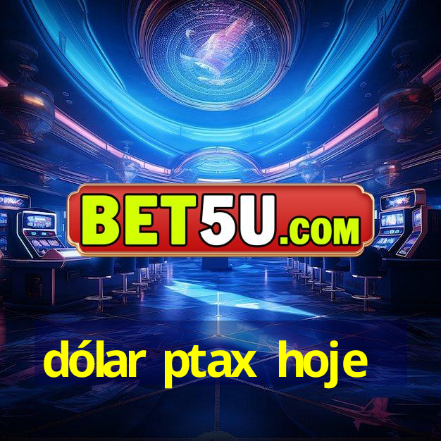 dólar ptax hoje