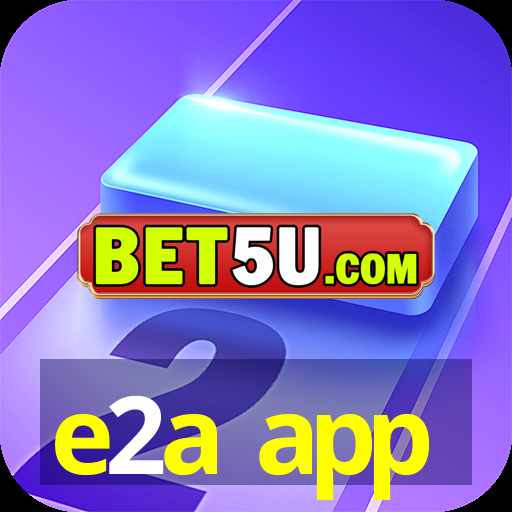 e2a app