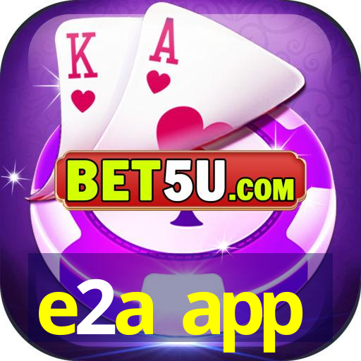 e2a app