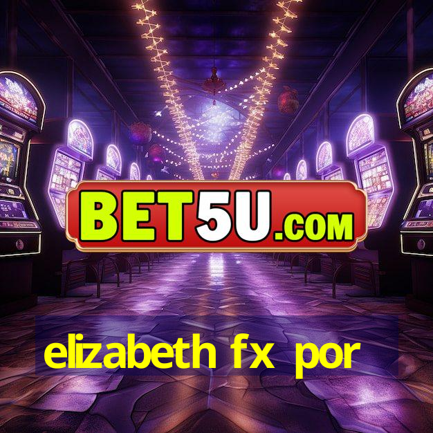 elizabeth fx por