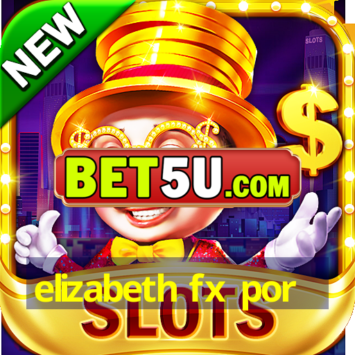 elizabeth fx por