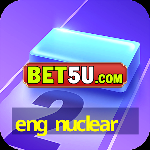 eng nuclear