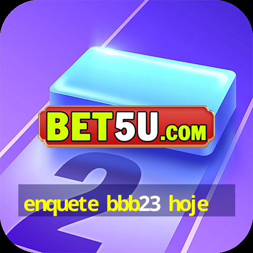 enquete bbb23 hoje