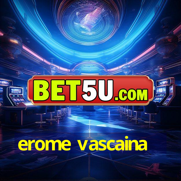 erome vascaina