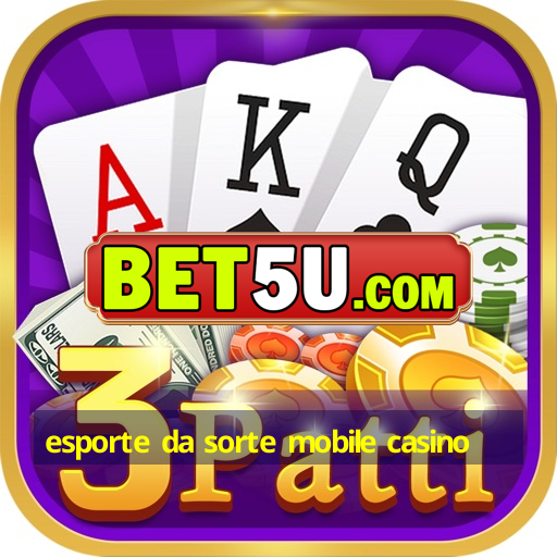 esporte da sorte mobile casino