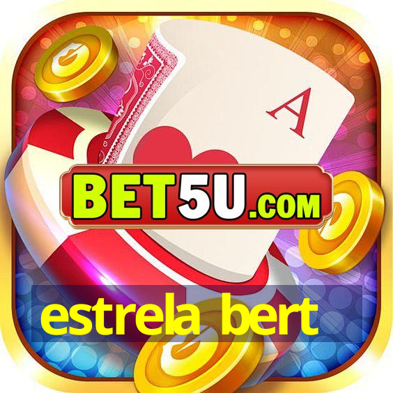 estrela bert