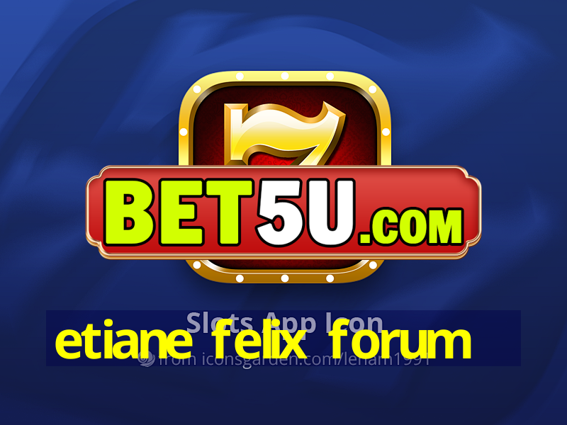 etiane felix forum