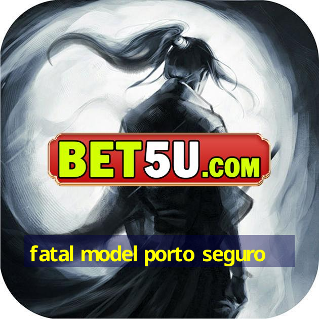 fatal model porto seguro