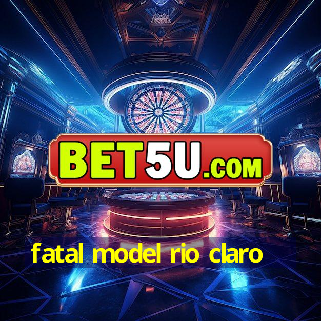 fatal model rio claro