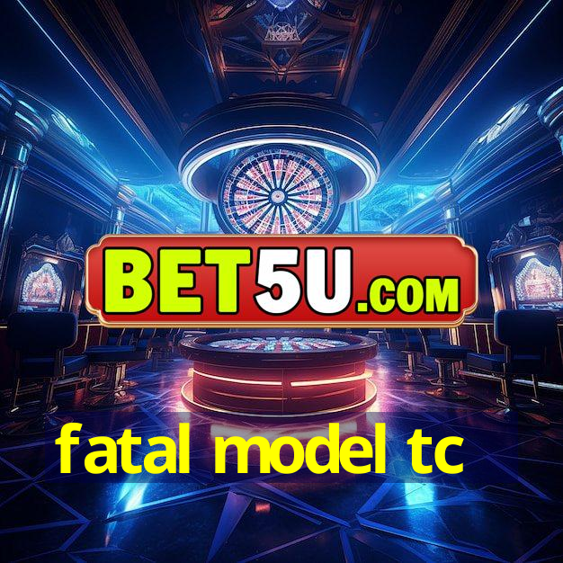 fatal model tc