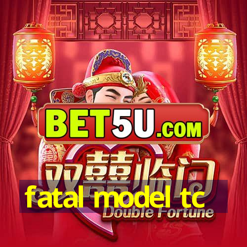 fatal model tc