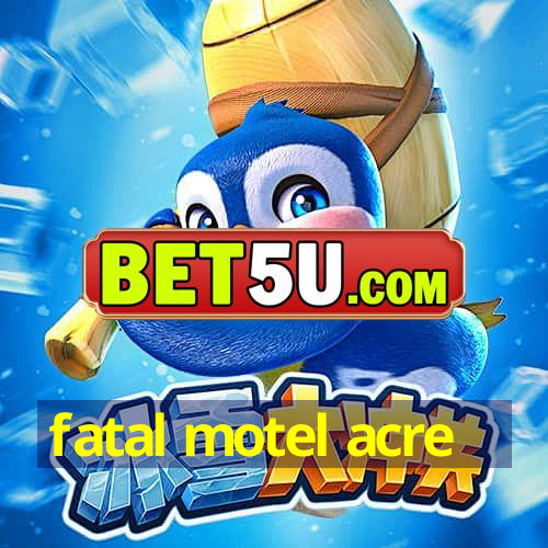 fatal motel acre