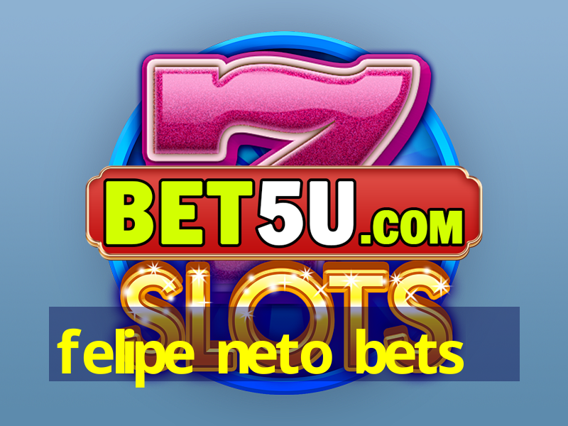 felipe neto bets