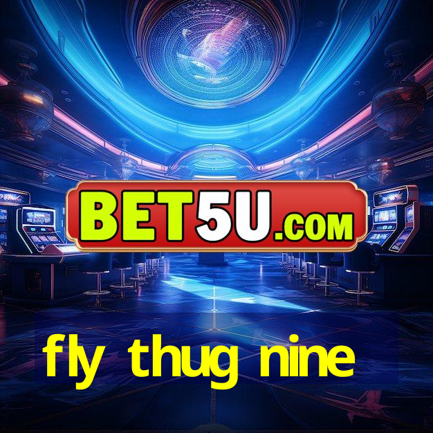 fly thug nine