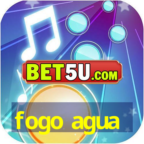 fogo agua