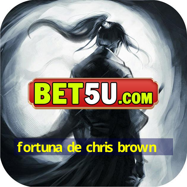 fortuna de chris brown