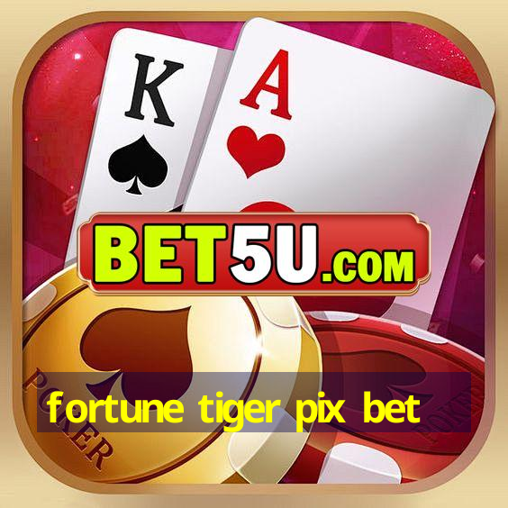 fortune tiger pix bet