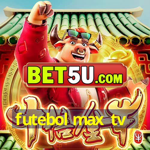 futebol max tv