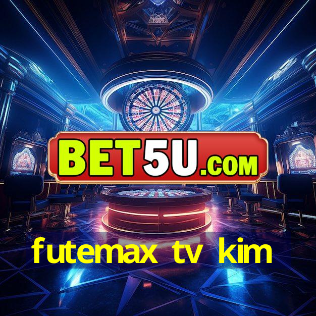 futemax tv kim