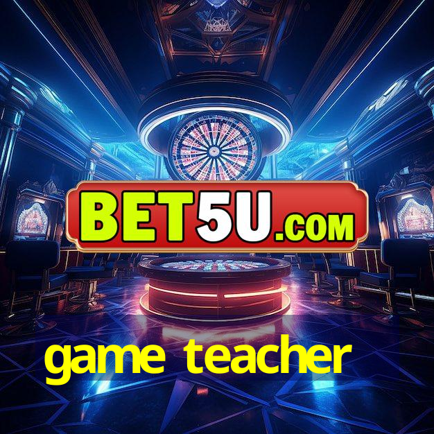 game teacher