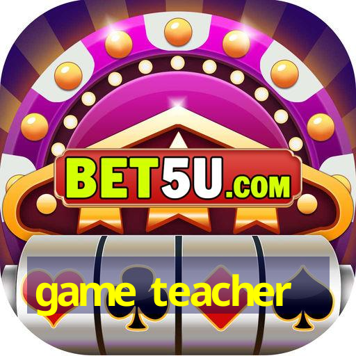 game teacher