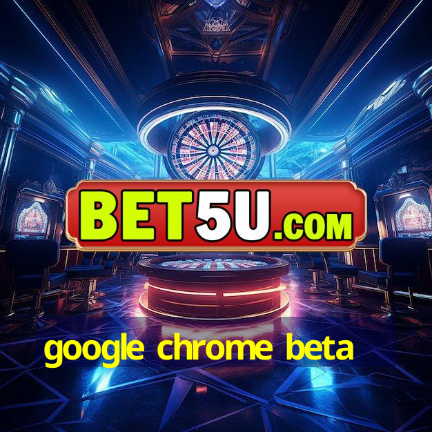 google chrome beta